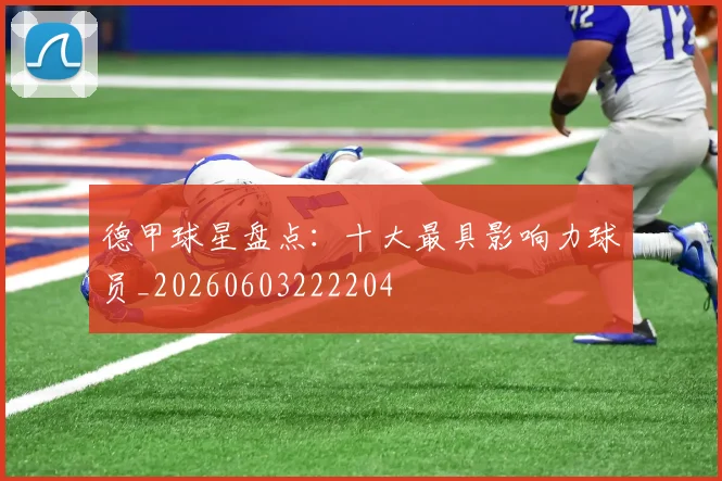 德甲球星盘点：十大最具影响力球员_20260603222204